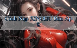 cách nạp 52nohu bản apk