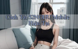 cách tải 52nohu mobile hiện tại