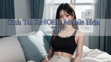 cách tải 52nohu mobile hiện tại