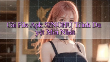 cài file apk 52nohu trình duyệt mới nhất