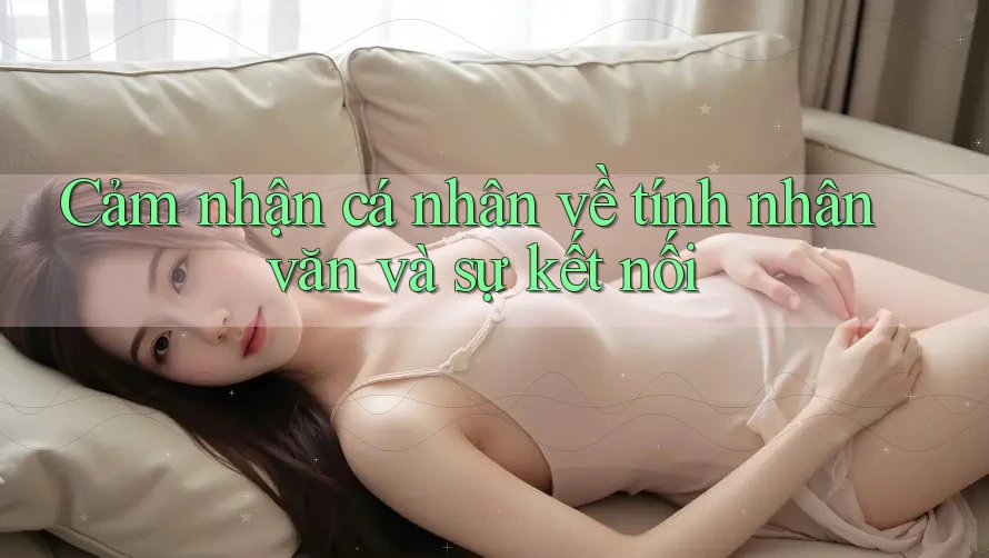 Cảm nhận cá nhân về tính nhân văn và sự kết nối Cảm nhận cá nhân về tính nhân văn và sự kết nối
