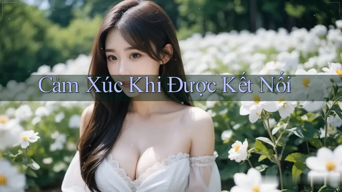 Cảm Xúc Khi Được Kết Nối Cảm Xúc Khi Được Kết Nối
