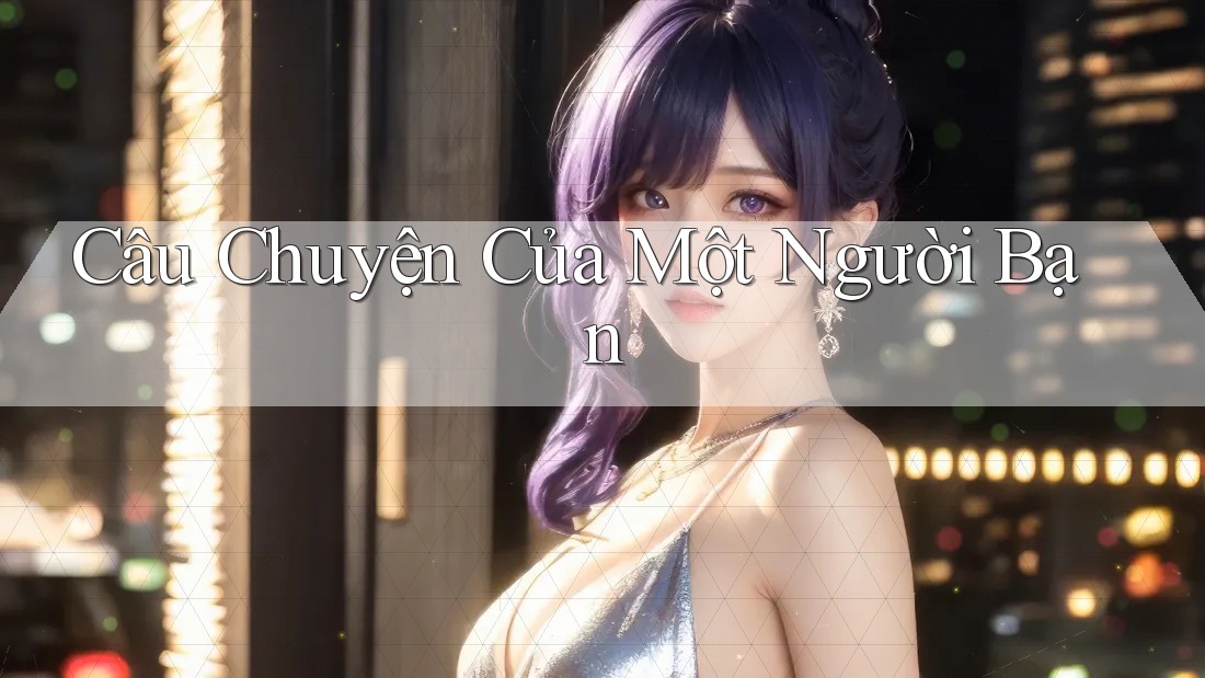 Câu Chuyện Của Một Người Bạn