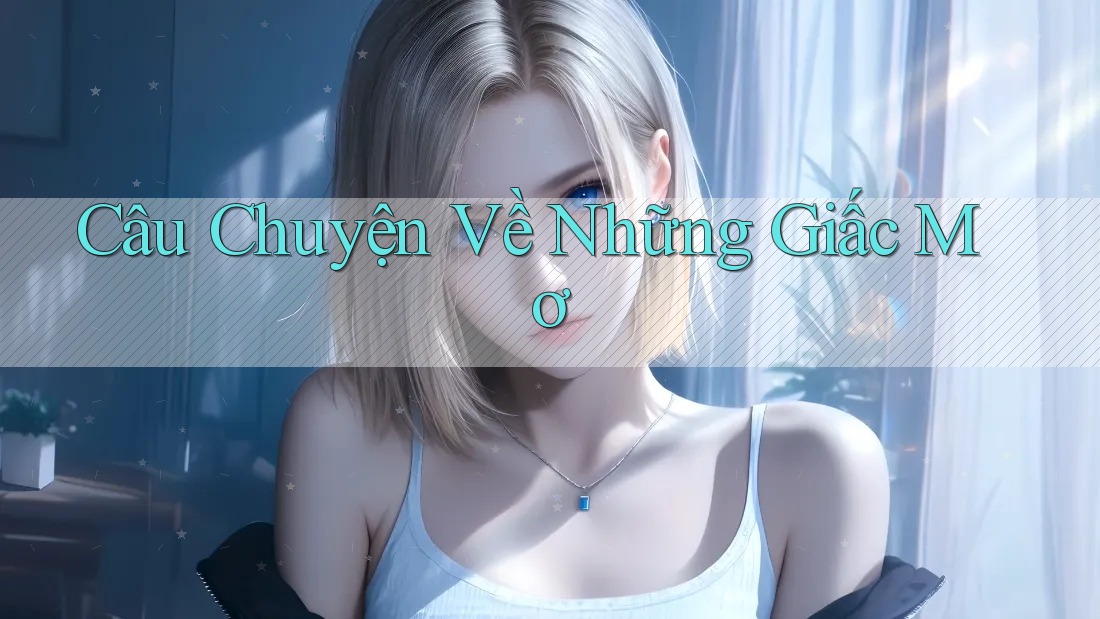 Câu Chuyện Về Những Giấc Mơ Câu Chuyện Về Những Giấc Mơ