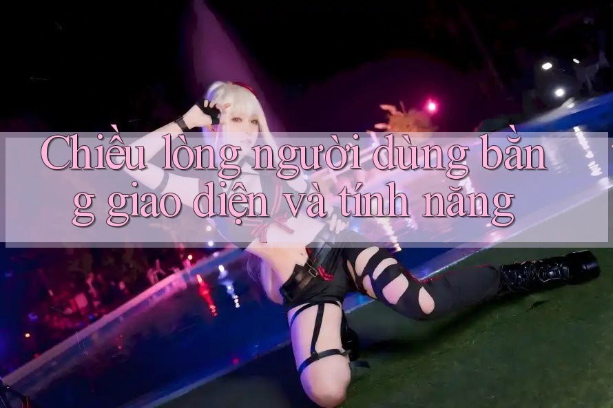 Chiều lòng người dùng bằng giao diện và tính năng