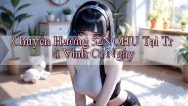 chuyển hướng 52nohu tại Trà Vinh cả ngày
