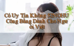 có uy tín không 52nohu công bằng dành cho người việt