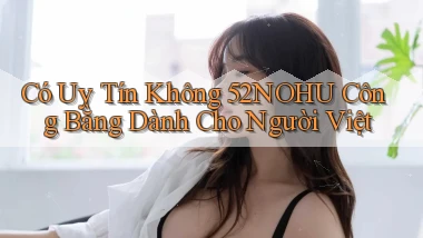 có uy tín không 52nohu công bằng dành cho người việt