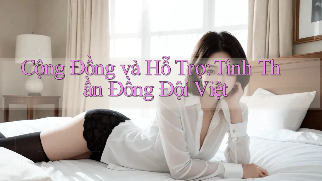 Cộng Đồng và Hỗ Trợ: Tinh Thần Đồng Đội Việt Cộng Đồng và Hỗ Trợ: Tinh Thần Đồng Đội Việt