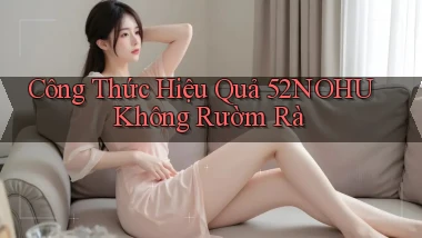 công thức hiệu quả 52nohu không rườm rà
