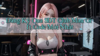 đăng ký qua sdt club man gift code mới nhất