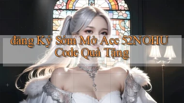 đăng ký sớm mở acc 52nohu code quà tặng