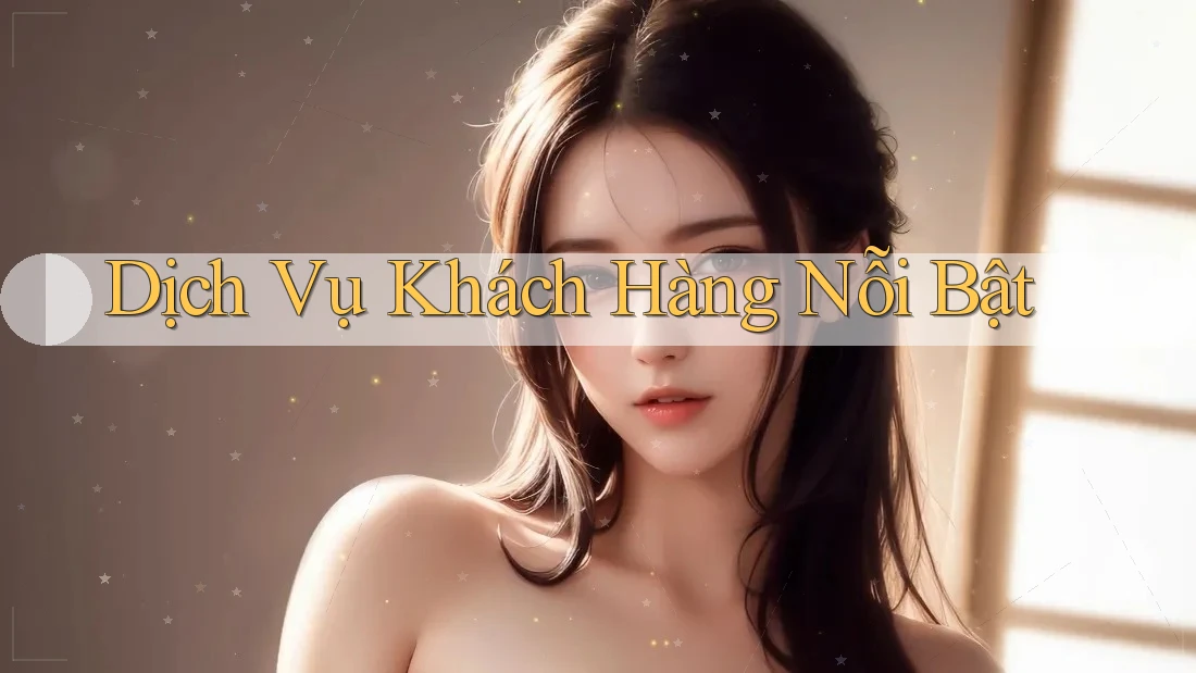 Dịch Vụ Khách Hàng Nỗi Bật Dịch Vụ Khách Hàng Nỗi Bật