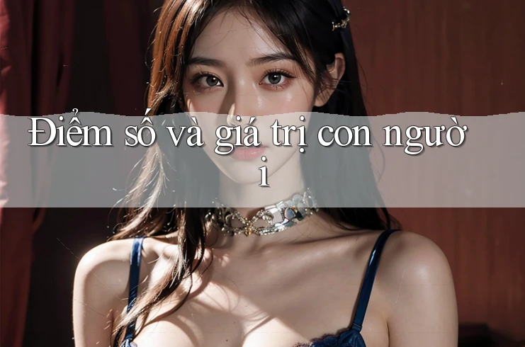 Điểm số và giá trị con người Điểm số và giá trị con người