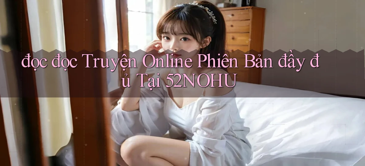 đọc đọc truyện online phiên bản đầy đủ tại 52nohu