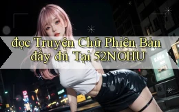 đọc truyện chữ phiên bản đầy đủ tại 52nohu