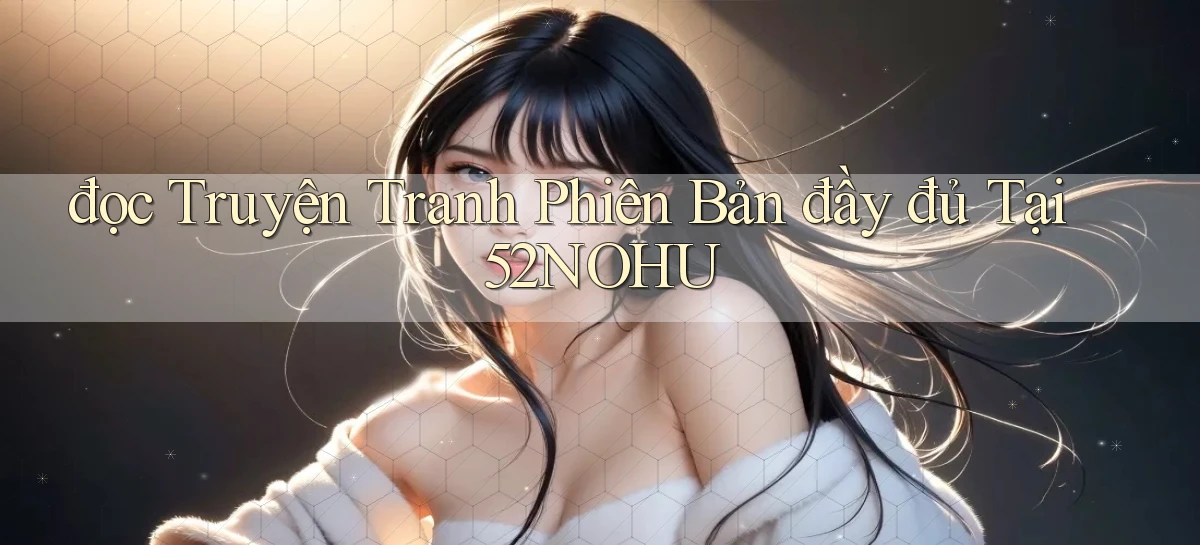 đọc truyện tranh phiên bản đầy đủ tại 52nohu