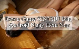 down game 52nohu bản android ngày hôm nay