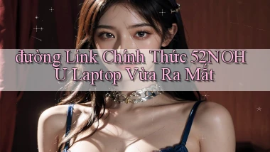 đường link chính thức 52nohu laptop vừa ra mắt