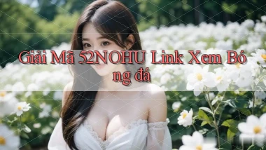 giải mã 52nohu link xem bóng đá