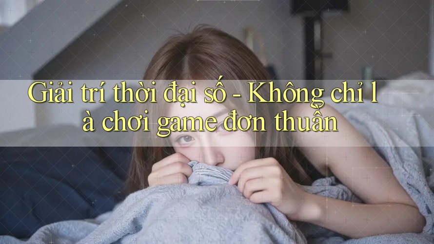 Giải trí thời đại số - Không chỉ là chơi game đơn thuần Giải trí thời đại số - Không chỉ là chơi game đơn thuần