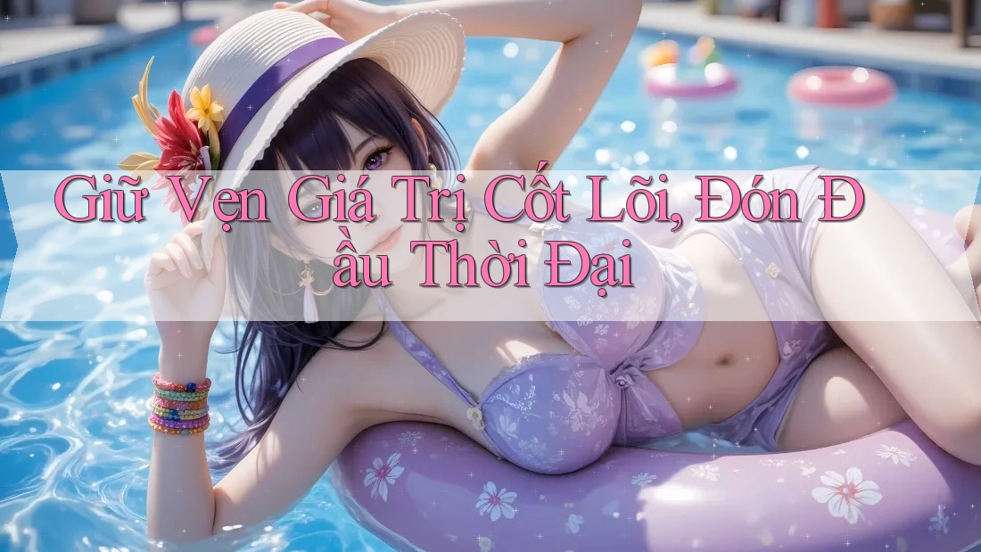 Giữ Vẹn Giá Trị Cốt Lõi, Đón Đầu Thời Đại