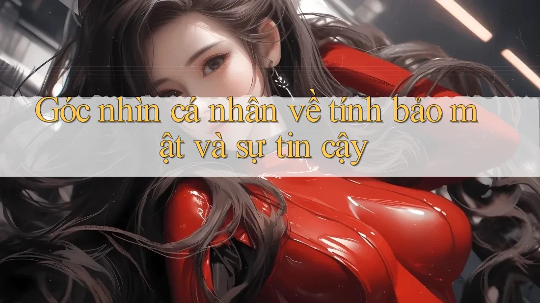 Góc nhìn cá nhân về tính bảo mật và sự tin cậy Góc nhìn cá nhân về tính bảo mật và sự tin cậy