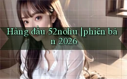 Hàng đầu 52nohu phiên bản 2026