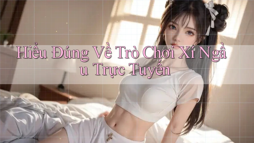 Hiểu Đúng Về Trò Chơi Xí Ngầu Trực Tuyến