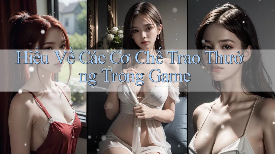 Hiểu Về Các Cơ Chế Trao Thưởng Trong Game