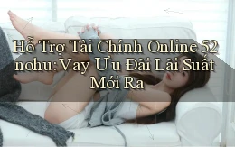 hỗ trợ tài chính online 52nohu vay ưu đãi lãi suất mới ra