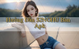 hướng dẫn 52nohu bản apk