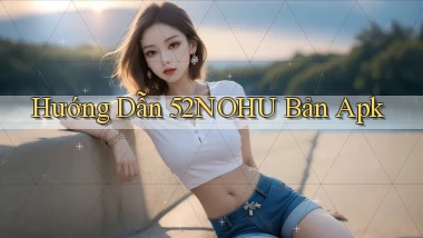 hướng dẫn 52nohu bản apk