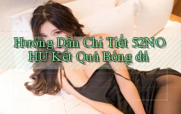 hướng dẫn chi tiết 52nohu kết quả bóng đá