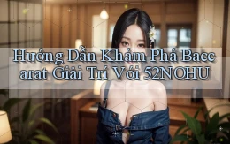 hướng dẫn khám phá baccarat giải trí với 52nohu