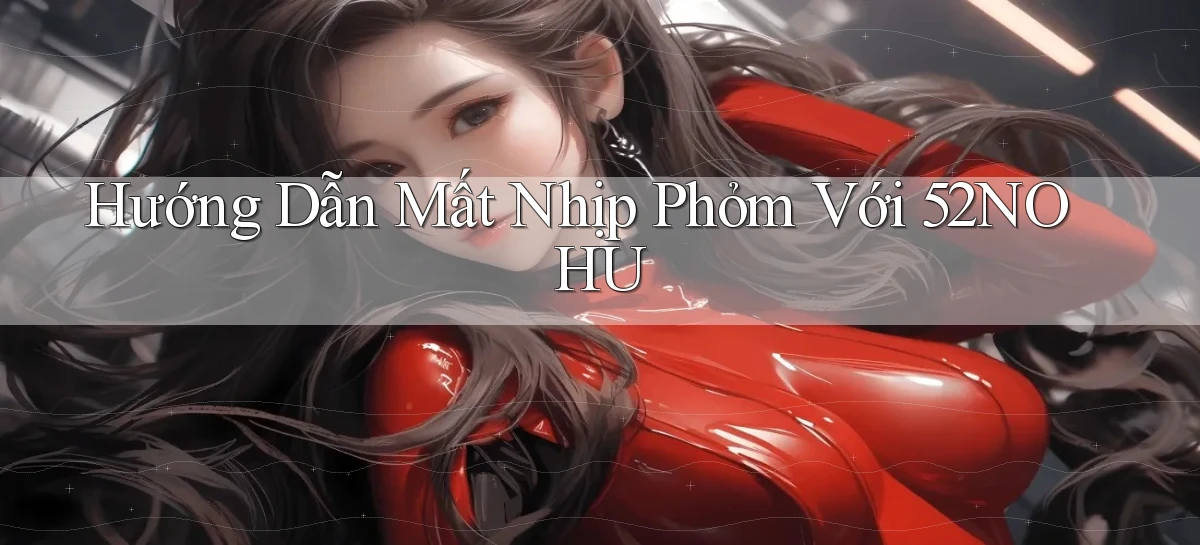 hướng dẫn mất nhịp phỏm với 52nohu