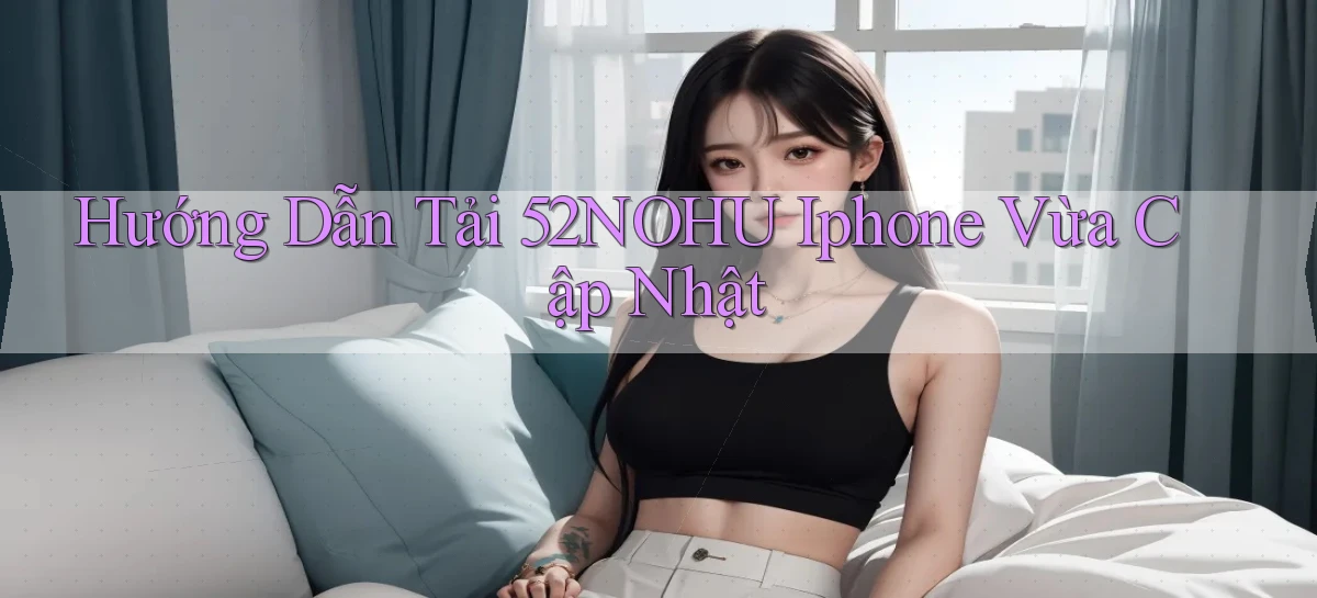 hướng dẫn tải 52nohu iphone vừa cập nhật
