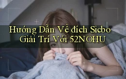 hướng dẫn về đích sicbo giải trí với 52nohu