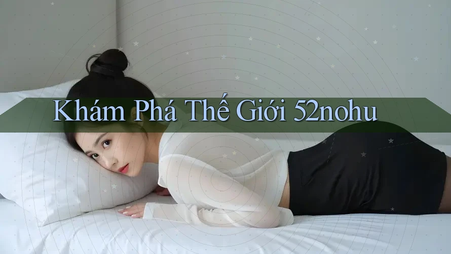 Khám Phá Thế Giới 52nohu Khám Phá Thế Giới 52nohu