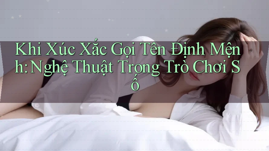 Khi Xúc Xắc Gọi Tên Định Mệnh: Nghệ Thuật Trong Trò Chơi Số Khi Xúc Xắc Gọi Tên Định Mệnh: Nghệ Thuật Trong Trò Chơi Số