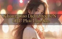 không giao dịch được 52nohu phải làm sao