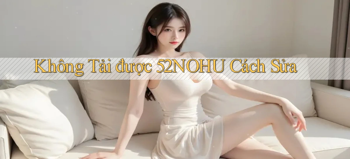 không tải được 52nohu cách sửa