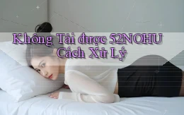 không tải được 52nohu cách xử lý