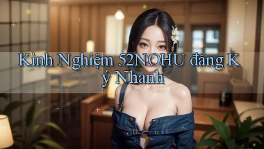 kinh nghiệm 52nohu đăng ký nhanh