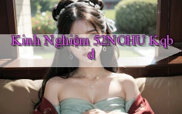 kinh nghiệm 52nohu kqbd