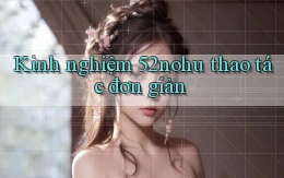 kinh nghiệm 52nohu thao tác đơn giản