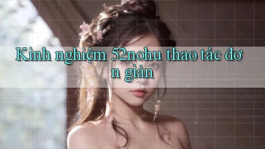 kinh nghiệm 52nohu thao tác đơn giản