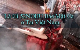 là gì 52nohu bảo mật cao tại việt nam