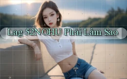 lag 52nohu phải làm sao