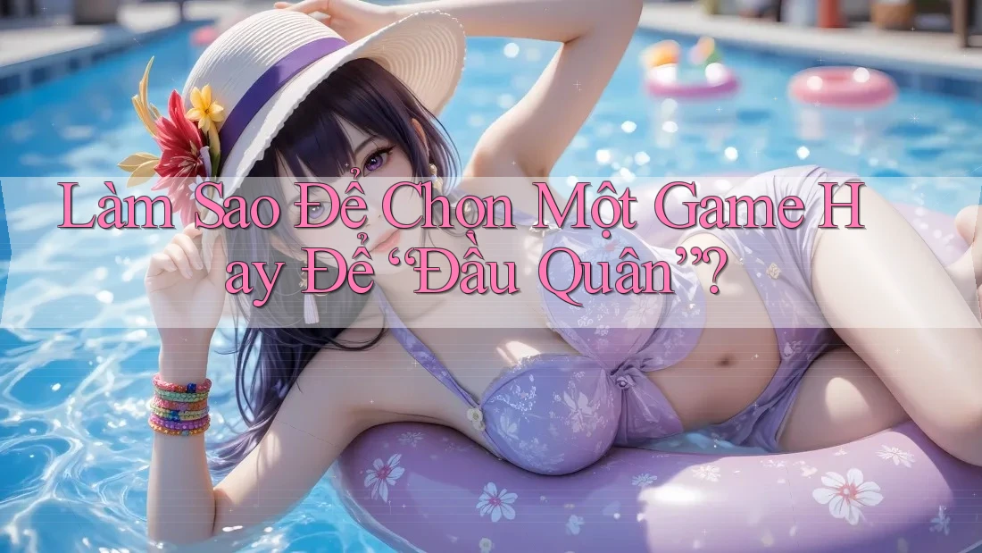 Làm Sao Để Chọn Một Game Hay Để “Đầu Quân”? Làm Sao Để Chọn Một Game Hay Để “Đầu Quân”?